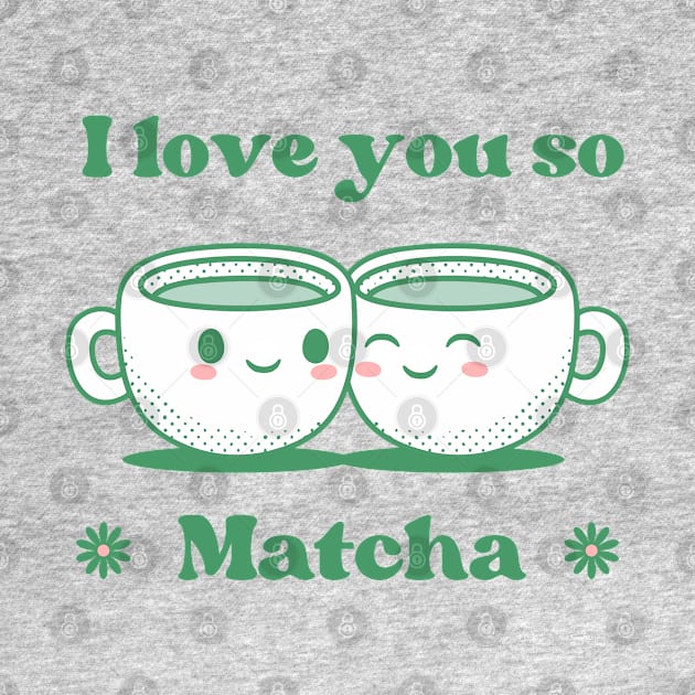 I Love You So Matcha by Bruno Pires